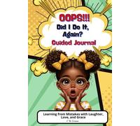 OOPS!!! Did I Do It, Again?: A Guided Journal to Help Girls Learn from Mistakes with Laughter, Love, and Grace