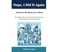 Oops, I Did It Again - And Now My House Is a Mess: The Hidden Reasons You Can’t Get Organized - and the Simple Steps to Break Free