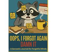 Oops, I Forgot Again! Damn it: A Sarcastic Journal for Forgetful Minds
