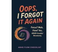 Oops, I Forgot It Again (or did I?): Structure without pressure for brains that spiral. 12-Week ADHD Flow Checklist