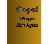 Oops! I Forgot Sh*t Again: A Notebook for Brilliantly Forgetful Minds