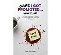 Oops, I Got Promoted...Now What?: The New Manager's Guide For Leading People, Priorities and Yourself.