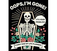 Oops, I’m Gone! It’s Your Problem: A Funny & Practical End-of-Life Planner to Get Your Affairs in Order