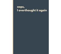 Oops, I overthought it again: A Collection of Thoughts, Overthinking, and the Occasional Epiphany