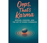 Oops, That's Karma: RIPPLES, CHOICES, AND THE ART OF COSMIC COMEBACKS