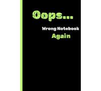 Oops... Wrong Notebook Again: Funny Gift Notebook for everyday notes, random thoughts, chaotic minds, Family and Friends