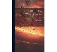 Ootheca Wolleyana: An Illustrated Catalogue Of The Collection Of Birds' Eggs; Volume 2