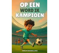 Op Een dag Word ik Kampioen: Een Boek over Voetbal voor kinderen, om de kracht, Passie en Magie van hun Eigen Dromen te Ontdekken
