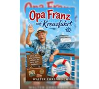 Opa Franz auf Kreuzfahrt: Wenn ein alter Dorf-Opa plötzlich die weite weld ebtdeckt - eine humorvolle Reise voller Überraschungen
