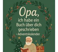 Opa, ich habe ein Buch über dich geschrieben Adventskalender: 24 Tage voller Fragen, Erinnerungen & kleinen Liebeserklärungen an meinen Opa