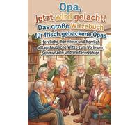 Opa, jetzt wird gelacht!: Das große Witzebuch für frisch gebackene Opas Herzliche, harmlose und herrlich alltagstaugliche Witze zum Vorlesen, Schmunzeln und Weitererzählen