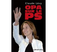 OPA sur le PS - Claude Lévy - Calmann-Levy - broché - Essai