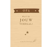 Opa Wat Is Jouw Verhaal?: Dit boek is een reis door het leven van jouw opa. Vol verhalen, herinneringen en bijzondere momenten die anders misschien verloren zouden gaan.
