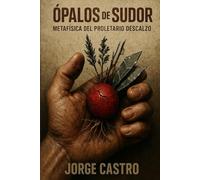 ÓPALOS DE SUDOR: METAFÍSICA DEL PROLETARIO DESCALZO