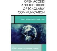 Open Access and the Future of Scholarly Communication by Katherine A. Dickson Kevin L. Smith Katherine A. Dickson (Auteur)