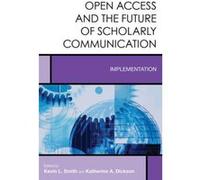 Open Access and the Future of Scholarly Communication: Implementation (Creating the 21st-Century Academic Library) - [Version Originale] Inconnu (Auteur)