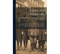 Open Air Crusaders: A Story Of The Elizabeth Mccormick Open Air School, Together With A General Account Of Open Air School Workin Chicago