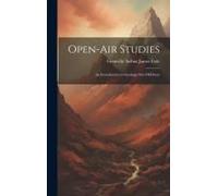 Open-Air Studies: An Introduction To Geology Out-Of-Doors