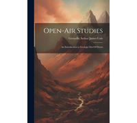 Open-Air Studies: An Introduction To Geology Out-Of-Doors