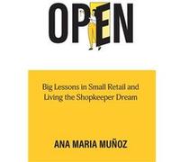 OPEN Big Lessons in Small Retail and Living the Shopkeeper Dream - Ana Maria Munoz - Lucky We Publishing - Livre en Anglais Ana Maria MunozAna Maria Munoz (Auteur)
