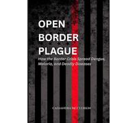 OPEN BORDER PLAGUE: How the Border Crisis Spread Dengue, Malaria, and Deadly Diseases