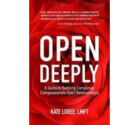 Open Deeply: A Guide to Building Conscious, Compassionate Open Relationships