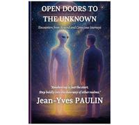 Open Doors To The Unknown: Contacts From Elsewhere And Conscious Explorations (French Edition)