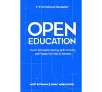 Open Education: How to Reimagine Learning, Ignite Curiosity, and Prepare Your Kids for Success
