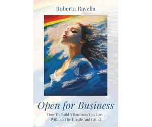 Open for Business: How To Build A Business You Love Without The Hustle And Grind