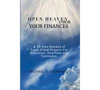 Open Heaven Over Your Finances: A 30-Day Novena Of Faith-Filled Prayers For Provision, Overflow and Testimony