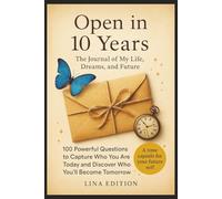 Open in 10 Years: The Journal of My Life, Dreams, and Future - 100 Powerful Questions to Capture Who You Are Today and Discover Who You'll Become Tomorrow