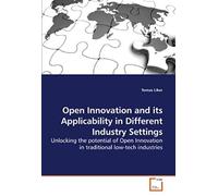Open Innovation And Its Applicability In Different Industry Settings: Unlocking The Potential Of Open Innovation In Traditional Low-Tech Industries