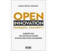 Open Innovation : Pourquoi, Comment ? - Enquête Sur Les Nouveaux Leviers D'innovation Pour L'entreprise