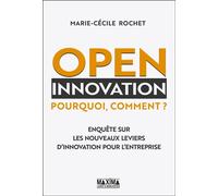 Open innovation Pourquoi, comment ? Enquête sur les nouveaux leviers d'innovation pour l'entreprise - Rochet - Maxima - broché - Guide