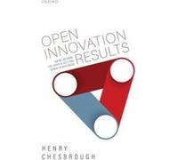 Open Innovation Results - Chesbrough Henry Adjunct Professor and Faculty Director of the Garwood Center for Corporate Innovation Adjunct Professor and Fac Chesbrough Henry Adjunct Professor and Facult