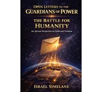 Open Letters to the Guardians of Power: The Battle for Humanity: An African Perspective on Faith and Freedom