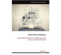 Open Science Dialogues Connecting Transparency Collaboration and Access in Scientific Research - Fabiano Couto Corra da Silva - Eliva Press - Livre en Ang Fabiano Couto Corra da SilvaFabiano Couto Cor