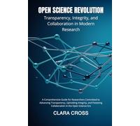 Open Science Revolution: Transparency, Integrity, and Collaboration in Modern Research