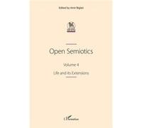 Open Semiotics - Volume 4, Life And Its Extensions