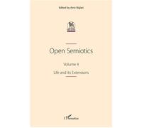 Open Semiotics. Volume 4 Life and its Extensions - Amir Biglari - L'harmattan - broché - Essai