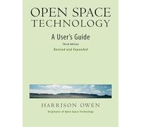 Open Space Technology.: A User's Guide.
