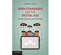 Open Standards and the Digital Age : History, Ideology, And Networks
