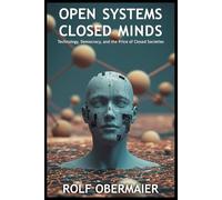 Open Systems, Closed Minds: Technology, Democracy, and the Price of Closed Societies
