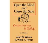 Open the Mind and Close The Sale: The secret to success in Selling!