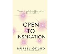 Open to Inspiration: Words to Uplift and Encourage the Heart and Soul