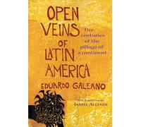 Open Veins of Latin America: Five Centuries of the Pillage of a Continent