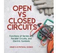 Open Vs Closed Circuits Functions Of Series And Parallel Circuits, And Electric Symbols Grade 6-8 Physical Science
