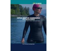 Open Water Swimming to Succeed: The Complete Open Water Swimming Guide for Juniors, Coaches and Parents