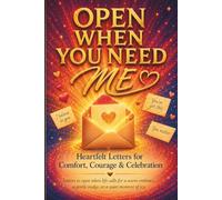 Open When You Need Me: Heartfelt Letters for Comfort, Courage & Celebration: Letters to open when life calls for a warm embrace, a gentle nudge, or a quiet moment of joy
