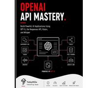 OPENAI API MASTERY: Build Powerful AI Applications Using GPT-5, the Responses API, Vision, and Whisper